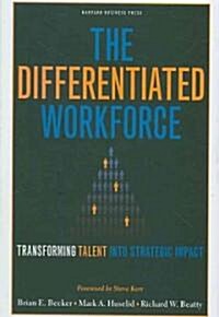The Differentiated Workforce: Translating Talent Into Strategic Impact (Hardcover)