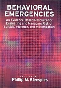 Behavioral Emergencies: An Evidence-Based Resource for Evaluating and Managing Risk of Suicide, Violence, and Victimization (Hardcover)