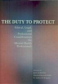 The Duty to Protect: Ethical, Legal, and Professional Considerations for Mental Health Professionals (Hardcover)