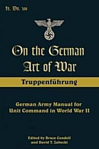 On the German Art of War: Truppenf++hrung: German Army Manual for Unit Command in World War II (Paperback)