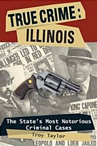 True Crime: Illinois: The States Most Notorious Criminal Cases (Paperback)