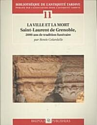 La Ville Et La Mort. 2000 ANS de Tradition Funeraire a Grenoble: Saint-Laurent (Paperback)