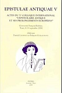 Epistulae Antiquae V: Actes Du Ve Colloque International Lepistolaire Antique Et Ses Prolongements Europeens (Universite Francois-Rabelai (Paperback)