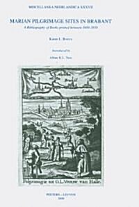 Marian Pilgrimage Sites in Brabant: A Bibliography of Books Printed Between 1600-1850 (Paperback)