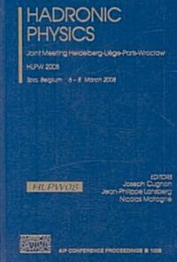 Hadronic Physics: Joint Meeting Heidelberg-Liege-Paris-Wroclaw: HLPW 2008, Spa, Belgium, 6-8 March 2008 (Hardcover)
