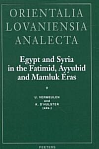 Egypt and Syria in the Fatimid, Ayyubid and Mamluk Eras V: Proceedings of the 11th, 12th and 13th International Colloquium Organized at the Katholieke (Hardcover)