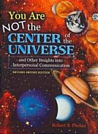 You Are Not the Center of the Universe and Other Insights into Interpersonal Communication (Paperback, 2nd, Spiral, Revised)