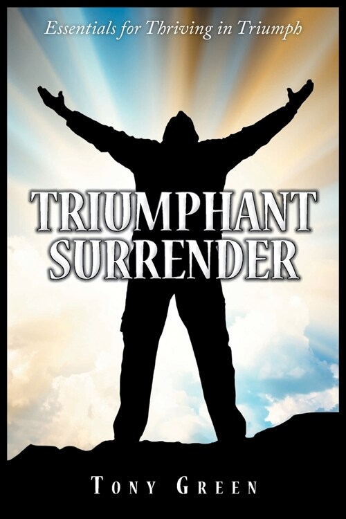 Triumphant Surrender: Essentials for Thriving in Triumph (Paperback)