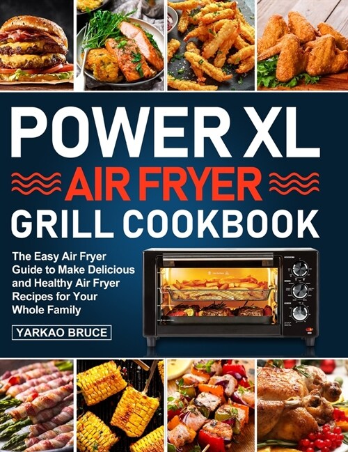 PowerXL Air Fryer Grill Cookbook: The Easy Air Fryer Guide to Make Delicious and Healthy Air Fryer Recipes for Your Whole Family (Hardcover)