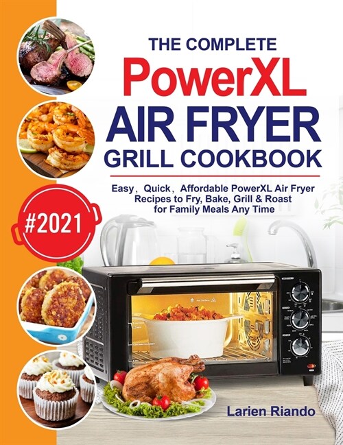 The Complete PowerXL Air Fryer Grill Cookbook: Easy, Quick, Affordable PowerXL Air Fryer Recipes to Fry, Bake, Grill & Roast for Family Meals Any Time (Hardcover)