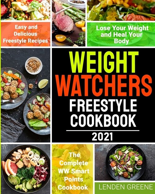 Weight Watchers Freestyle Cookbook 2021: The Complete WW Smart Points Cookbook with Easy and Delicious Freestyle Recipes to Lose Your Weight and Heal (Paperback)