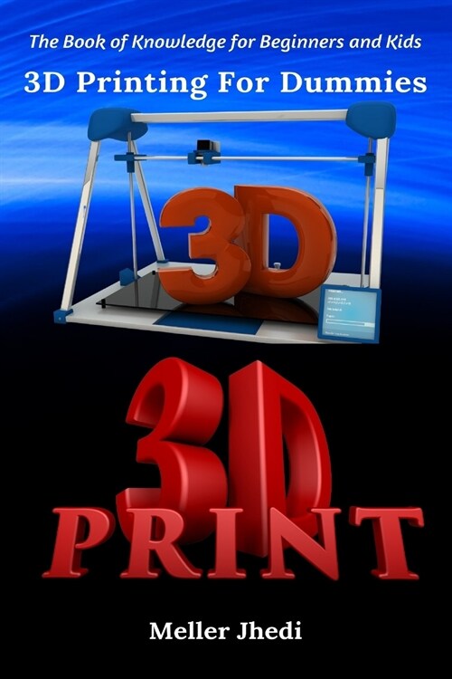 3D Printing For Dummies: The Book of Knowledge for Beginners and Kids (Paperback)