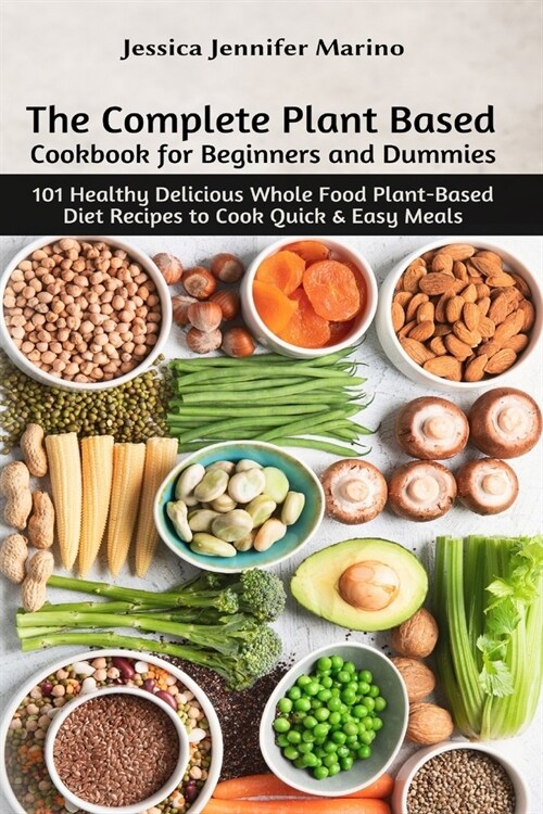 The Complete Plant Based Cookbook for Beginners and Dummies: 101 Healthy Delicious Whole Food Plant-Based Diet Recipes to Cook Quick & Easy Meals (Paperback)