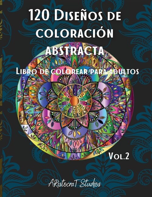 120 Dise?s de coloraci? abstracta: 2. Libro de colorear para adultos / Patrones para aliviar el estr? / P?inas de colorear relajantes / Dise? Pre (Paperback)