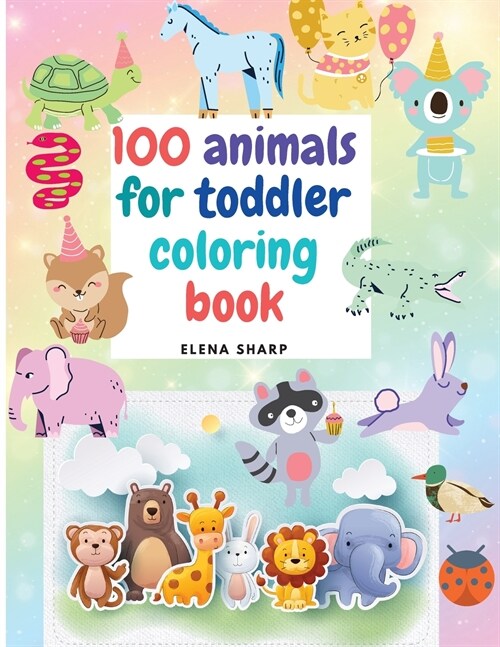 100 Animals for Toddler Coloring Book: Cute animals coloring book for boys and girls, easy and fun educational coloring pages. (Paperback)