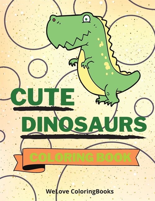 Cute Dinosaurs Coloring Book: Funny Dinosaurs Coloring Book - Adorable Dinosaurs Coloring Pages for Kids -25 Incredibly Cute and Lovable Dinosaurs (Paperback)