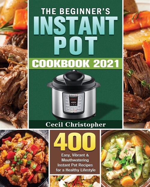 The Beginners Instant Pot Cookbook 2021 (Paperback)