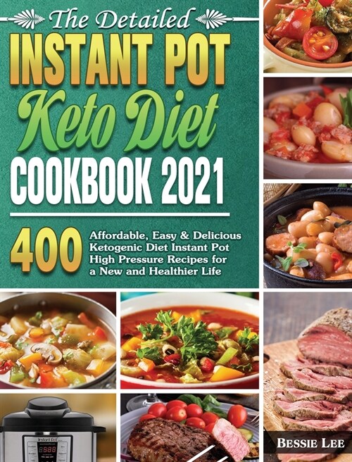 The Detailed Instant Pot Keto Diet Cookbook 2021: 400 Affordable, Easy & Delicious Ketogenic Diet Instant Pot High Pressure Recipes for a New and Heal (Hardcover)