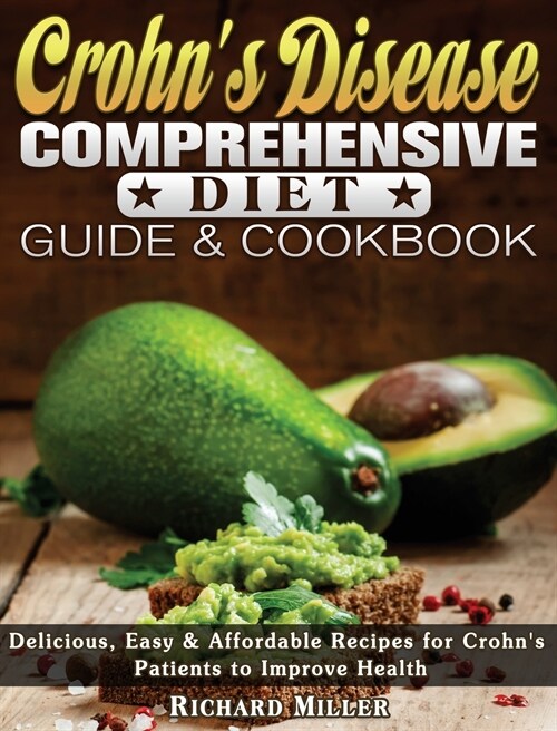 Crohns Disease Comprehensive Diet Guide and Cookbook: Delicious, Easy & Affordable Recipes for Crohns Patients to Improve Health (Hardcover)