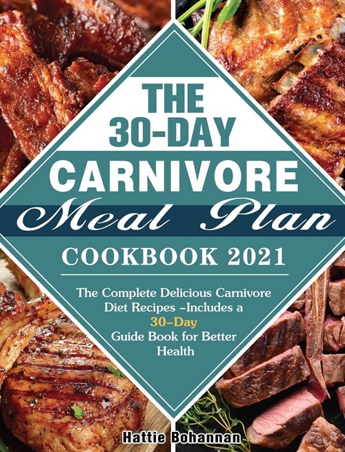 The 30-Day Carnivore Meal Plan Cookbook 2021: The Complete Delicious Carnivore Diet Recipes -Includes a 30-Day Guide Book for Better Health (Hardcover)