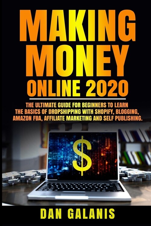 Making Money Online 2020: The Ultimate Guide For Beginners To Learn The Basics Of Dropshipping With Shopify, Blogging, Amazon FBA, Affiliate Mar (Paperback)