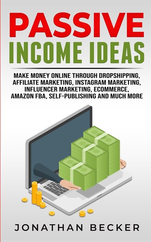 Passive Income Ideas: Make Money Online Through Dropshipping, Affiliate Marketing, Instagram Marketing, Influencer Marketing, Ecommerce, Ama (Paperback)