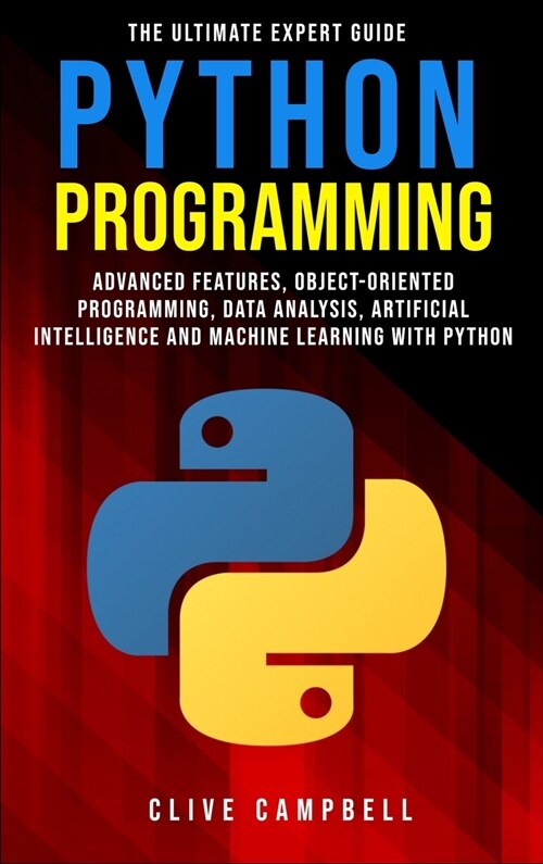 Python Programming: The Ultimate Expert Guide: Advanced Features, Object-Oriented Programming, Data Analysis, Artificial Intelligence and (Hardcover)