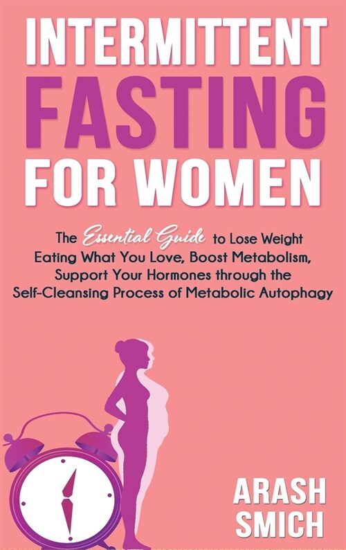 Intermittent Fasting For Women: The Essential Guide to Lose Weight Eating What You Love, Boost Metabolism, Support Your Hormones through the Self-Clea (Hardcover)