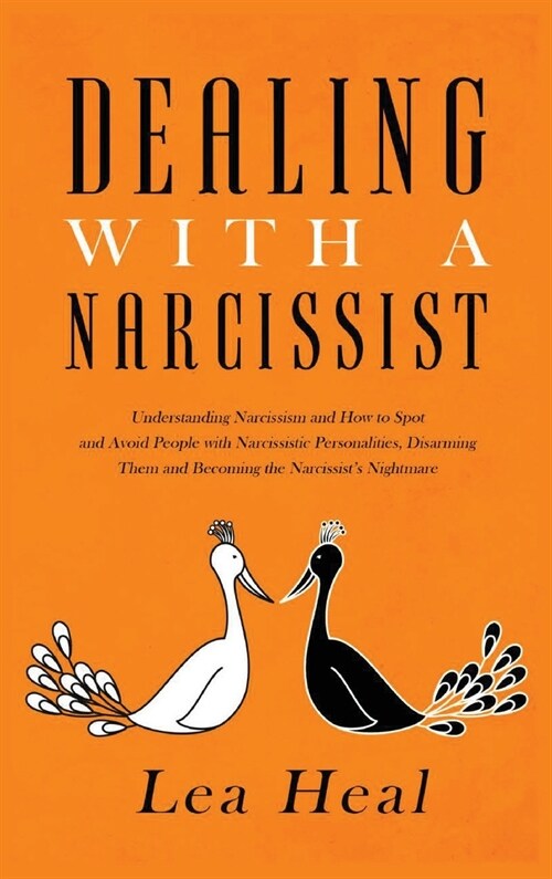 Dealing with a Narcissist: Understanding Narcissism and How to Spot and Avoid People with Narcissistic Personalities, Disarming Them, and Healing (Hardcover)