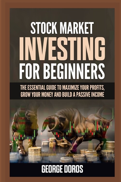 Stock Market Investing for Beginners: The Essential Guide to Maximize Your Profits, Grow Your Money and Build a Passive Income (Paperback)