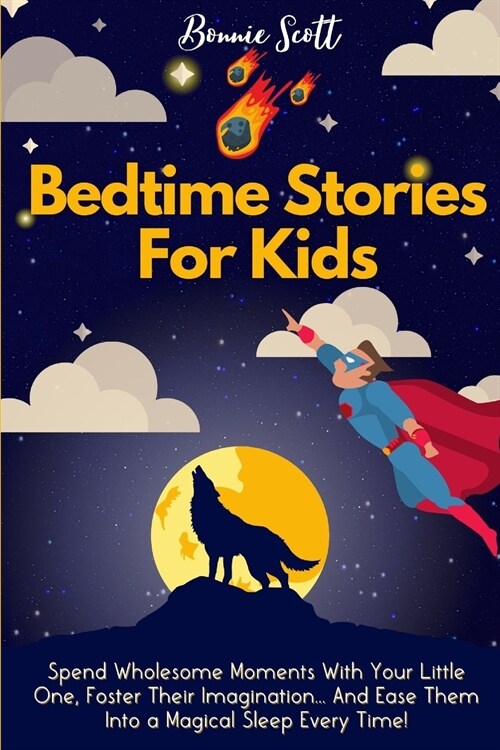 Bedtime Stories For Kids: Spend Wholesome Moments With Your Little One, Foster Their Imagination... And Ease Them Into A Magical Sleep Every Tim (Paperback)