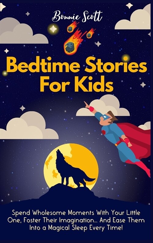 Bedtime Stories For Kids: Spend Wholesome Moments With Your Little One, Foster Their Imagination... And Ease Them Into A Magical Sleep Every Tim (Hardcover)