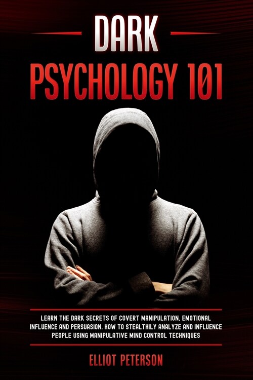 Dark Psychology 101: Learn the Dark Secrets of Covert Manipulation, Emotional Influence and Persuasion. How to Stealthily Analyze and influ (Paperback)