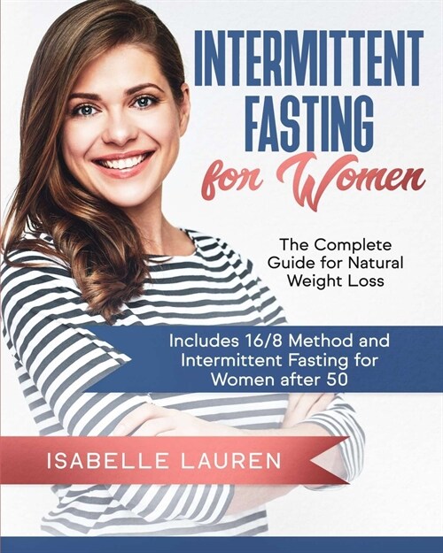 Intermittent Fasting for Women: The Complete Guide for Natural Weight Loss. Includes 16/8 Method and Intermittent Fasting for Women after 50 (Paperback)