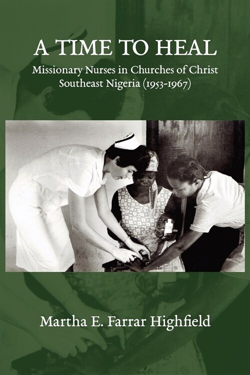 Highfield A Time to Heal: Missionary Nurses in Churches of Christ, Southeastern Nigeria (1953-1967) (Paperback)