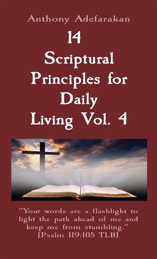 14 Scriptural Principles for Daily Living Vol. 4: Your words are a flashlight to light the path ahead of me and keep me from stumbling. [Psalm 119:105 (Paperback)