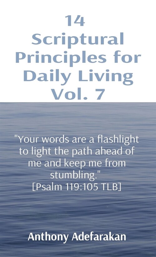 14 Scriptural Principles for Daily Living Vol. 7: Your words are a flashlight to light the path ahead of me and keep me from stumbling. [Psalm 119:105 (Paperback)