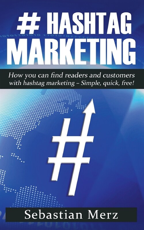 # Hashtag-Marketing: How you can find readers and customers with hashtag marketing - Simple, quick, free! (Paperback)