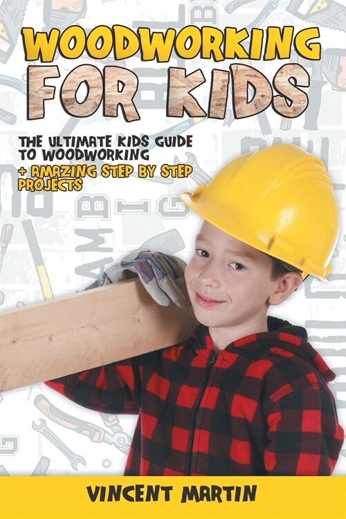 Woodworking for Kids: The Ultimate Kids Guide to Woodworking + Amazing Step by Step Projects By VINCENT MARTIN (Paperback)