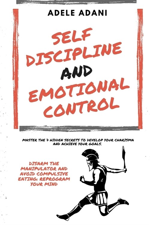 Self Discipline and Emotional Control: Master the 7 hidden secrets to develop your charisma and achieve your goals. Disarm the manipulator and avoid c (Paperback)
