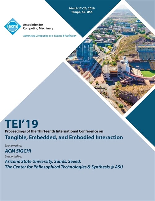 Tei19: Proceedings of the Thirteenth International Conference on Tangible, Embedded, and Embodied Interaction (Paperback)