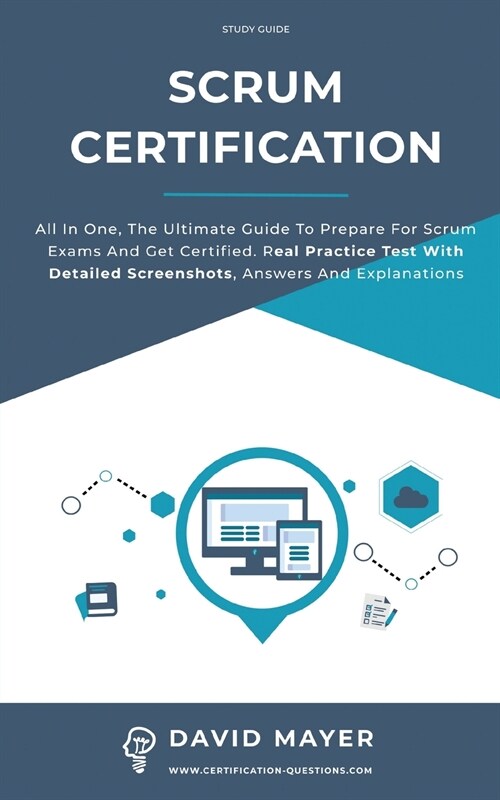 Scrum Certification: All In One, The Ultimate Guide To Prepare For Scrum Exams And Get Certified. Real Practice Test With Detailed Screensh (Paperback)