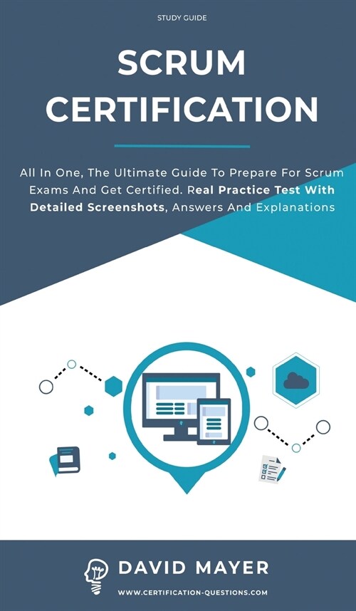 Scrum Certification: All In One, The Ultimate Guide To Prepare For Scrum Exams And Get Certified. Real Practice Test With Detailed Screensh (Hardcover)