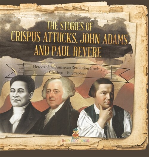 The Stories of Crispus Attucks, John Adams and Paul Revere Heroes of the American Revolution Grade 4 Childrens Biographies (Hardcover)