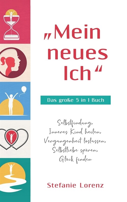 Mein neues Ich - Das gro? 5 in 1 Buch: Selbstfindung, Inneres Kind heilen, Vergangenheit loslassen, Selbstliebe sp?en, Gl?k finden (Hardcover)