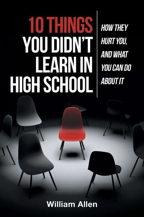 10 Things You Didnt Learn in High School: How They Hurt You, and What You Can Do about It (Paperback)