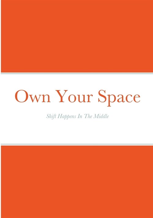 Own Your Space: Shift Happens In the Middle (Paperback)