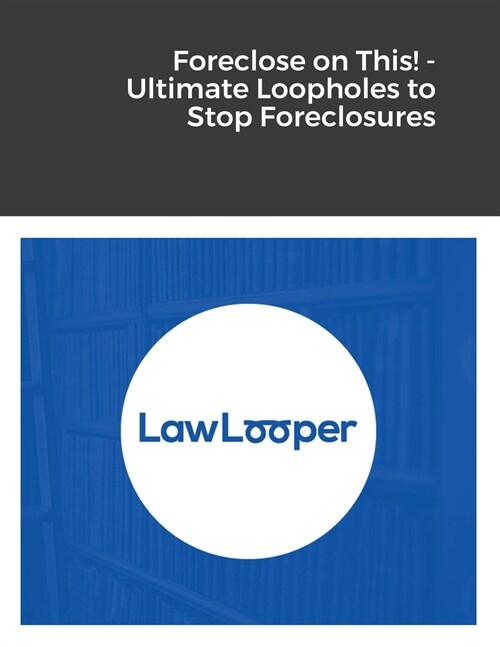 Foreclose on This! - Ultimate Loopholes to Stop Foreclosures (Paperback)