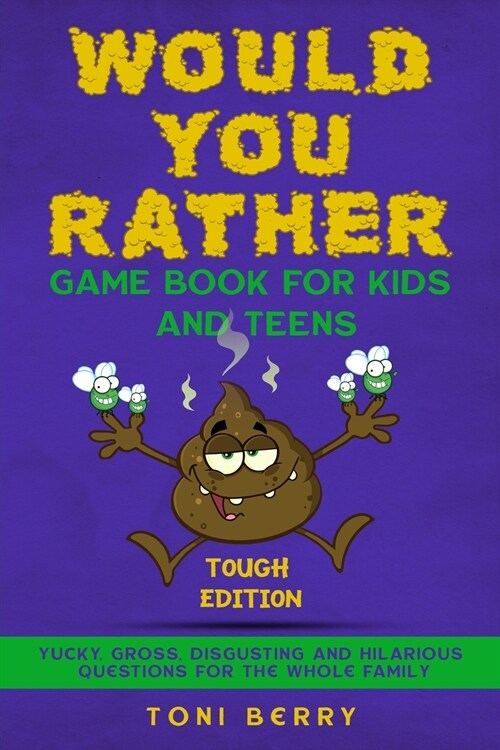 Would You Rather Game Book for Kids and Teens - Tough Edition: Yucky, Gross, Disgusting and Hilarious Questions for the whole Family. (Paperback)