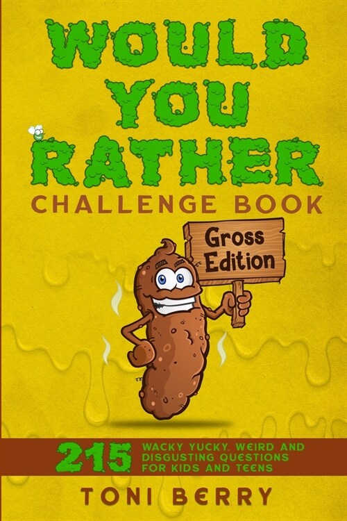 Would You Rather Challenge Book Gross Edition: 215 Wacky, Yucky, Weird and Disgusting Questions for Kids, Teens and Adults (Paperback)